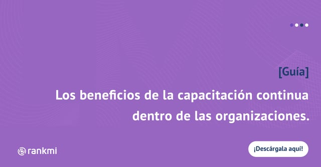 [GUÍA]: Los beneficios de la capacitación continua dentro de las organizaciones